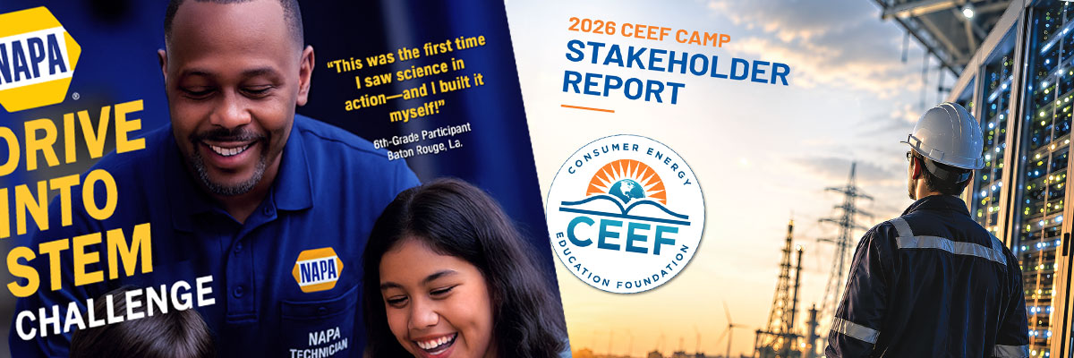 Two pieces of Foundation reporting side by side: a NAPA Drive Into STEM Challenge spread where a technician leans over a build with a grinning student, carrying a sixth-grader&rsquo;s quote from Baton Rouge, and the cover of the 2026 CEEF Camp Stakeholder Report with the Consumer Energy Education Foundation seal and a worker in a hard hat facing transmission lines at dusk.